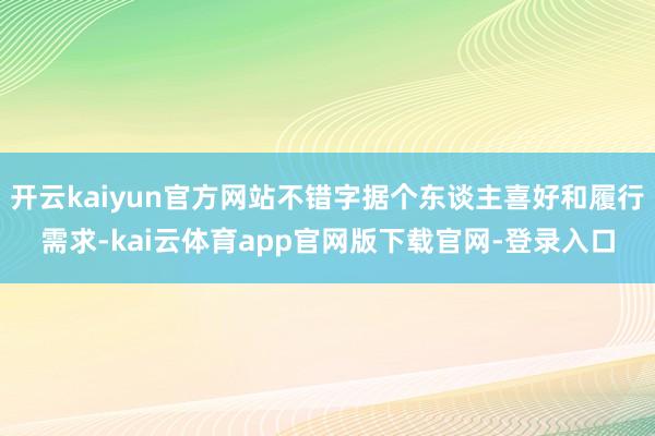 开云kaiyun官方网站不错字据个东谈主喜好和履行需求-kai云体育app官网版下载官网-登录入口