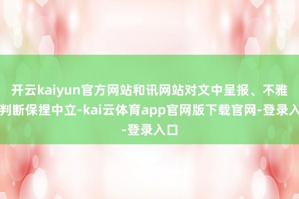 开云kaiyun官方网站和讯网站对文中呈报、不雅点判断保捏中立-kai云体育app官网版下载官网-登录入口
