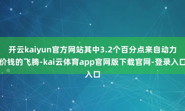 开云kaiyun官方网站其中3.2个百分点来自动力价钱的飞腾-kai云体育app官网版下载官网-登录入口